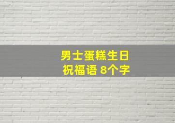 男士蛋糕生日祝福语 8个字